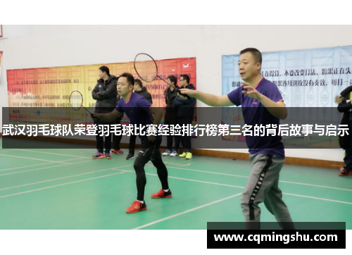 武汉羽毛球队荣登羽毛球比赛经验排行榜第三名的背后故事与启示