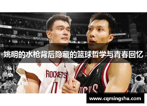 姚明的水枪背后隐藏的篮球哲学与青春回忆