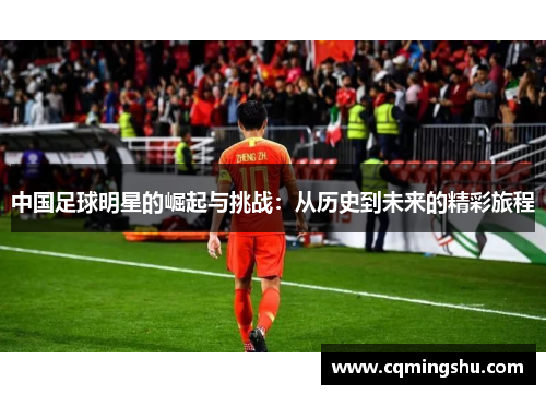 中国足球明星的崛起与挑战：从历史到未来的精彩旅程