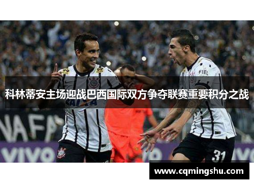 科林蒂安主场迎战巴西国际双方争夺联赛重要积分之战
